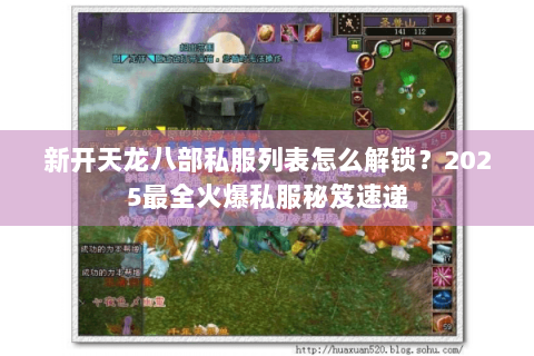 新开天龙八部私服列表怎么解锁？2025最全火爆私服秘笈速递