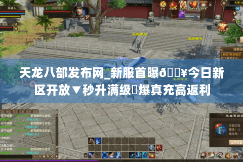 天龙八部发布网_新服首曝🔥今日新区开放▼秒升满级◀爆真充高返利