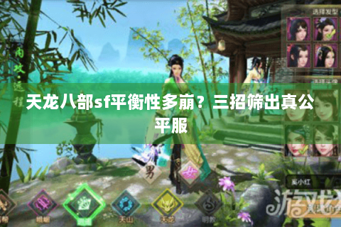 天龙八部sf平衡性多崩?三招筛出真公平服 天龙八部sf平衡性多崩?三招筛出真公平服