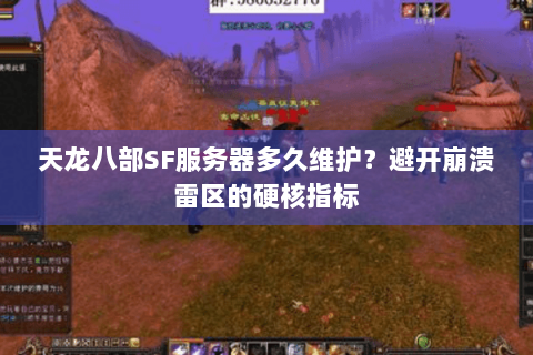天龙八部SF服务器多久维护？避开崩溃雷区的硬核指标