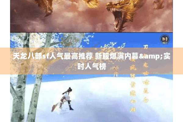 天龙八部sf人气最高推荐 新服爆满内幕&实时人气榜 天龙八部sf人气最高推荐 新服爆满内幕&实时人气榜