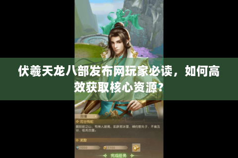 伏羲天龙八部发布网玩家必读，如何高效获取核心资源？