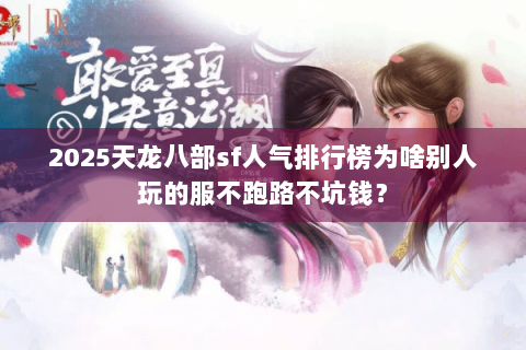 2025天龙八部sf人气排行榜为啥别人玩的服不跑路不坑钱？