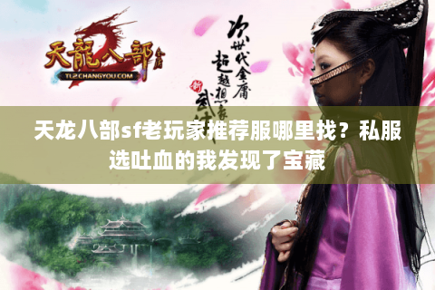 天龙八部sf老玩家推荐服哪里找？私服选吐血的我发现了宝藏