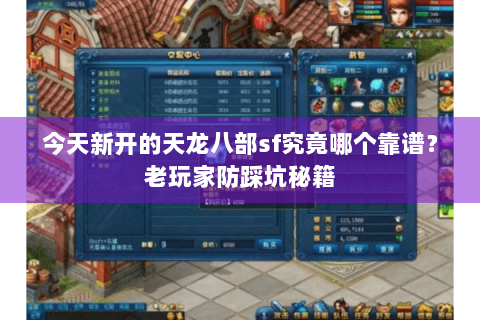 今天新开的天龙八部sf究竟哪个靠谱?老玩家防踩坑秘籍 今天新开的天龙八部sf究竟哪个靠谱?老玩家防踩坑秘籍