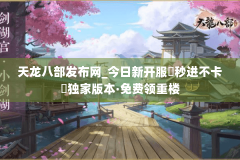 天龙八部发布网_今日新开服▷秒进不卡◁独家版本·免费领重楼 天龙八部发布网_今日新开服▷秒进不卡◁独家版本·免费领重楼