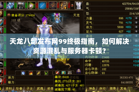 天龙八部发布网99终极指南,如何解决资源混乱与服务器卡顿? 天龙八部发布网99终极指南,如何解决资源混乱与服务器卡顿?