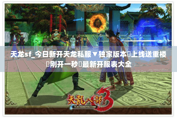 天龙sf_今日新开天龙私服▼独家版本◀上线送重楼◁刚开一秒▷最新开服表大全 天龙sf_今日新开天龙私服▼独家版本◀上线送重楼◁刚开一秒▷最新开服表大全