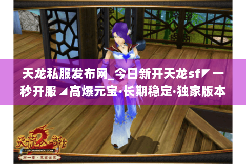 天龙私服发布网_今日新开天龙sf◤一秒开服◢高爆元宝·长期稳定·独家版本免费送 天龙私服发布网_今日新开天龙sf◤一秒开服◢高爆元宝·长期稳定·独家版本免费送