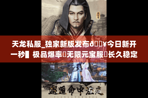 天龙私服_独家新版发布🔥今日新开一秒▌极品爆率▶无限元宝服◀长久稳定不关服 天龙私服_独家新版发布🔥今日新开一秒▌极品爆率▶无限元宝服◀长久稳定不关服