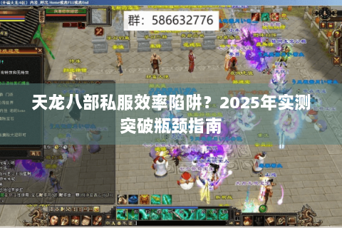 天龙八部私服效率陷阱?2025年实测突破瓶颈指南 天龙八部私服效率陷阱?2025年实测突破瓶颈指南