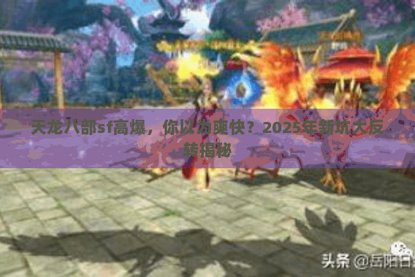 天龙八部sf高爆，你以为爽快？2025年新坑大反转揭秘