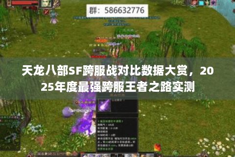 天龙八部SF跨服战对比数据大赏，2025年度最强跨服王者之路实测