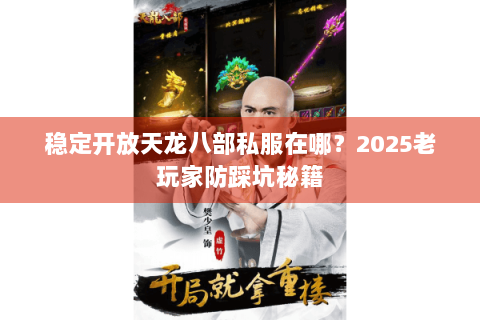 稳定开放天龙八部私服在哪？2025老玩家防踩坑秘籍