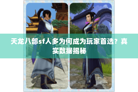 天龙八部sf人多为何成为玩家首选?真实数据揭秘 天龙八部sf人多为何成为玩家首选?真实数据揭秘