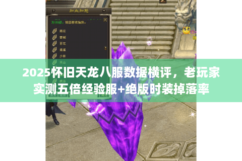 2025怀旧天龙八服数据横评,老玩家实测五倍经验服+绝版时装掉落率 2025怀旧天龙八服数据横评,老玩家实测五倍经验服+绝版时装掉落率