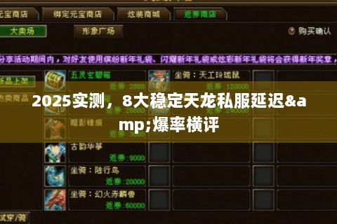 2025实测,8大稳定天龙私服延迟&爆率横评 2025实测,8大稳定天龙私服延迟&爆率横评