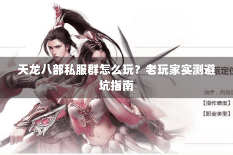 天龙八部私服群怎么玩?老玩家实测避坑指南 天龙八部私服群怎么玩?老玩家实测避坑指南