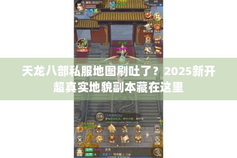 天龙八部私服地图刷吐了？2025新开超真实地貌副本藏在这里