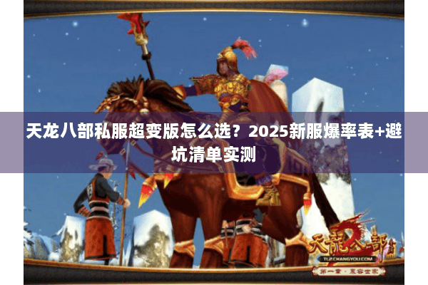 天龙八部私服超变版怎么选?2025新服爆率表+避坑清单实测 天龙八部私服超变版怎么选?2025新服爆率表+避坑清单实测