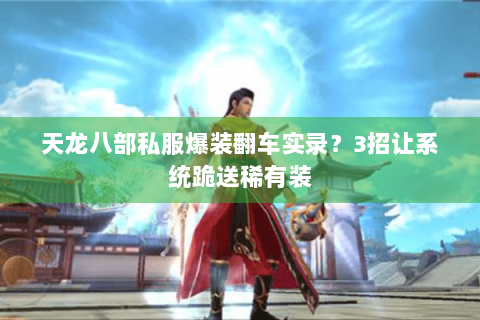 天龙八部私服爆装翻车实录?3招让系统跪送稀有装 天龙八部私服爆装翻车实录?3招让系统跪送稀有装
