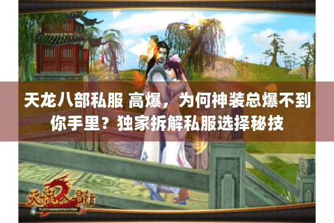 天龙八部私服 高爆，为何神装总爆不到你手里？独家拆解私服选择秘技