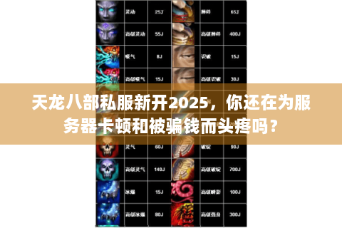 天龙八部私服新开2025，你还在为服务器卡顿和被骗钱而头疼吗？