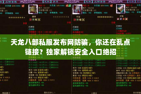 天龙八部私服发布网防骗，你还在乱点链接？独家解锁安全入口绝招