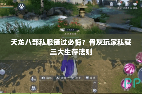 天龙八部私服错过必悔？骨灰玩家私藏三大生存法则