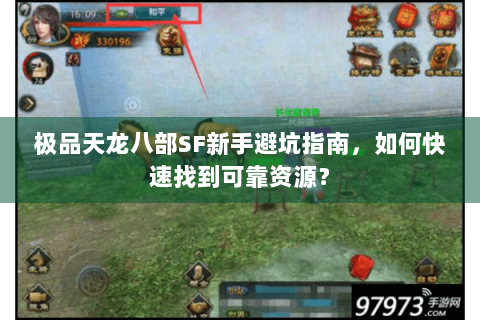 极品天龙八部SF新手避坑指南,如何快速找到可靠资源? 极品天龙八部SF新手避坑指南,如何快速找到可靠资源?