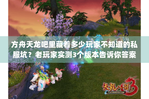方舟天龙吧里藏着多少玩家不知道的私服坑？老玩家实测3个版本告诉你答案