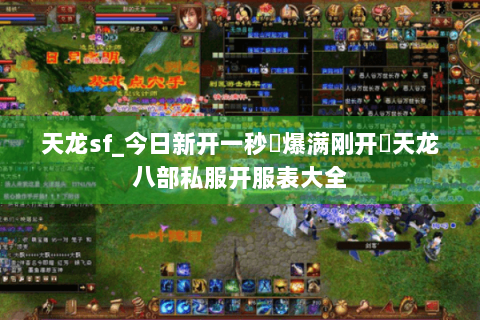 天龙sf_今日新开一秒▷爆满刚开◁天龙八部私服开服表大全 天龙sf_今日新开一秒▷爆满刚开◁天龙八部私服开服表大全