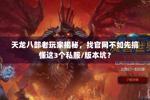 天龙八部老玩家揭秘，找官网不如先搞懂这3个私服/版本坑？
