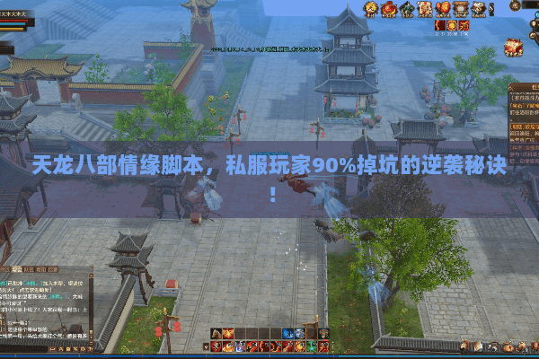 天龙八部情缘脚本，私服玩家90%掉坑的逆袭秘诀！