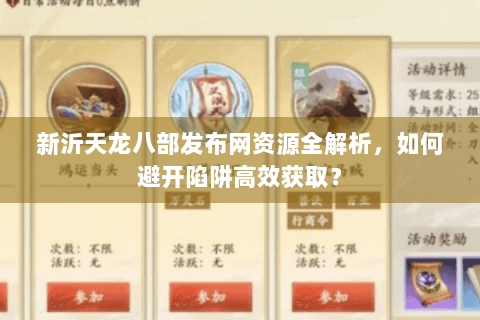 新沂天龙八部发布网资源全解析,如何避开陷阱高效获取? 新沂天龙八部发布网资源全解析,如何避开陷阱高效获取?