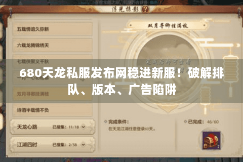 680天龙私服发布网稳进新服!破解排队、版本、广告陷阱 680天龙私服发布网稳进新服!破解排队、版本、广告陷阱