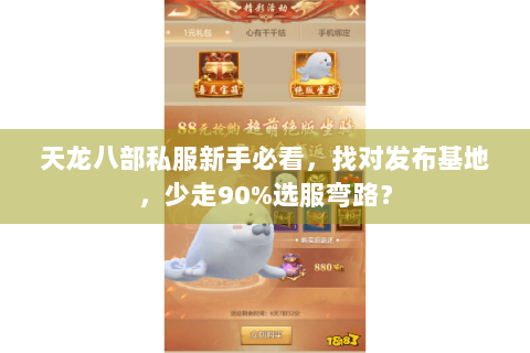 天龙八部私服新手必看，找对发布基地，少走90%选服弯路？