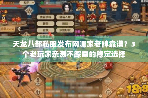 天龙八部私服发布网哪家老牌靠谱？3个老玩家亲测不踩雷的稳定选择