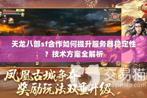 天龙八部sf合作如何提升服务器稳定性？技术方案全解析