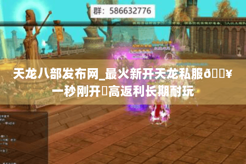 天龙八部发布网_最火新开天龙私服🔥一秒刚开⚡高返利长期耐玩