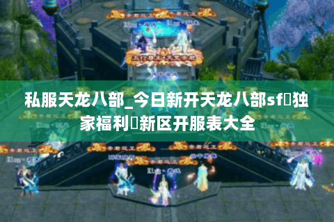 私服天龙八部_今日新开天龙八部sf▷独家福利◁新区开服表大全
