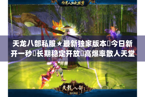 天龙八部私服★最新独家版本◈今日新开一秒◁长期稳定开放▷高爆率散人天堂 天龙八部私服★最新独家版本◈今日新开一秒◁长期稳定开放▷高爆率散人天堂