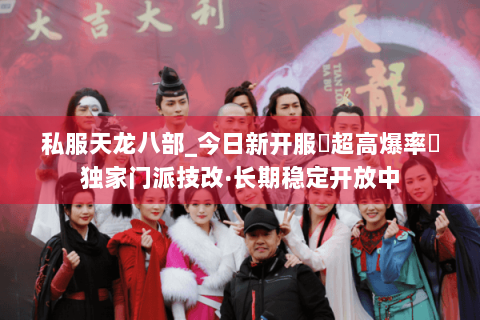 私服天龙八部_今日新开服▷超高爆率◁独家门派技改·长期稳定开放中