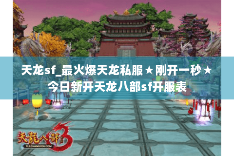 天龙sf_最火爆天龙私服★刚开一秒★今日新开天龙八部sf开服表