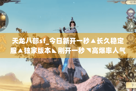 天龙八部sf_今日新开一秒▲长久稳定服▲独家版本◣刚开一秒◥高爆率人气服推荐