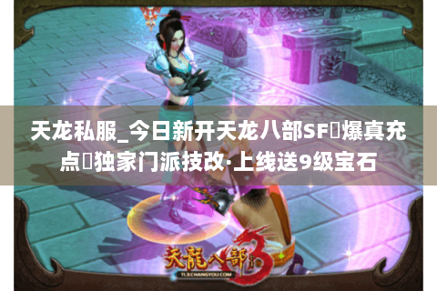 天龙私服_今日新开天龙八部SF▷爆真充点◁独家门派技改·上线送9级宝石