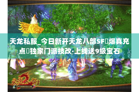 天龙私服_今日新开天龙八部SF▷爆真充点◁独家门派技改·上线送9级宝石