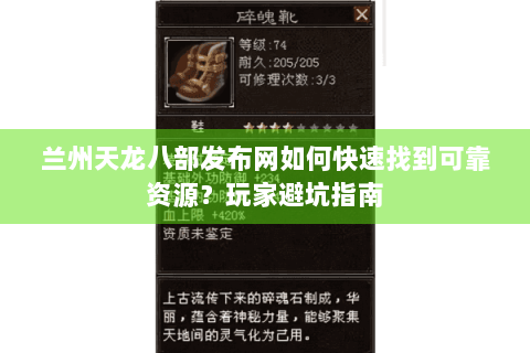 兰州天龙八部发布网如何快速找到可靠资源？玩家避坑指南