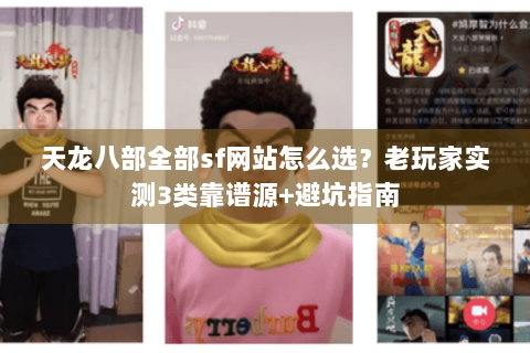 天龙八部全部sf网站怎么选？老玩家实测3类靠谱源+避坑指南