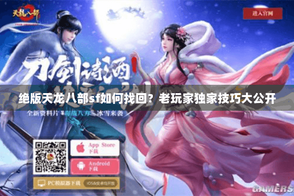 绝版天龙八部sf如何找回？老玩家独家技巧大公开